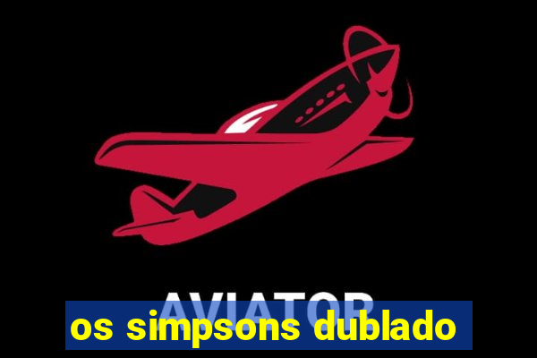 os simpsons dublado